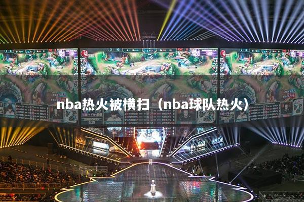 nba热火被横扫（nba球队热火）