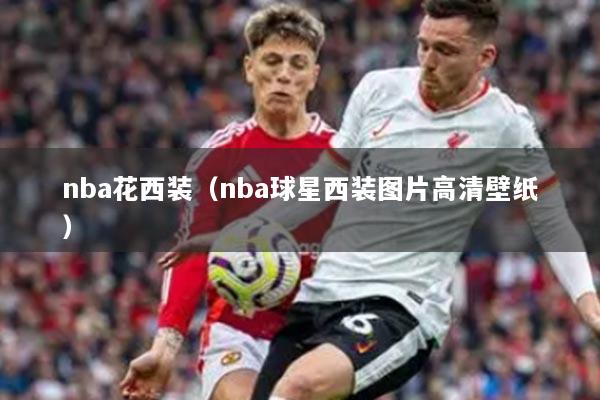 nba花西装（nba球星西装图片高清壁纸）
