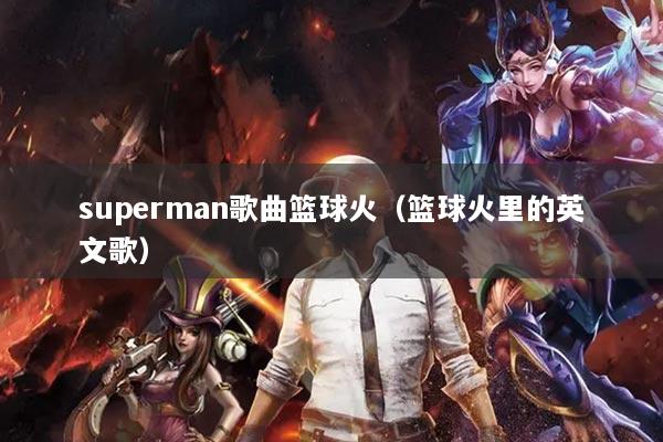 superman歌曲篮球火（篮球火里的英文歌）
