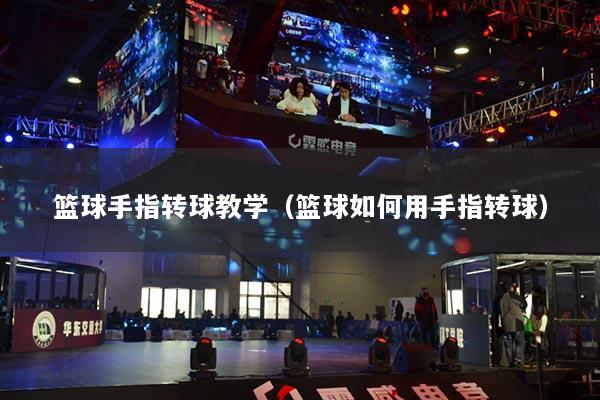 篮球手指转球教学(篮球如何用手指转球)
