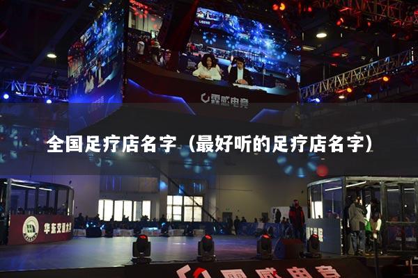 全国足疗店名字（最好听的足疗店名字）