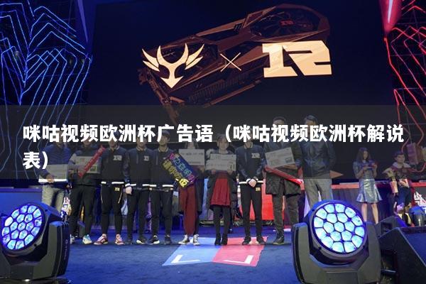 咪咕视频欧洲杯广告语（咪咕视频欧洲杯解说表）