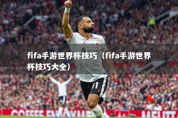 fifa手游世界杯技巧（fifa手游世界杯技巧大全）