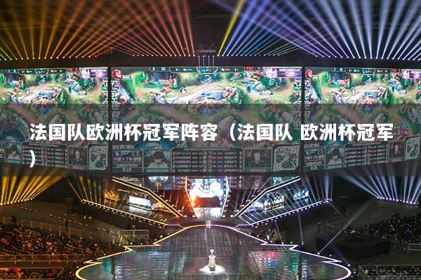 法国队欧洲杯冠军阵容（法国队 欧洲杯冠军）