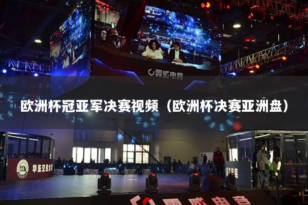 欧洲杯冠亚军决赛视频（欧洲杯决赛亚洲盘）