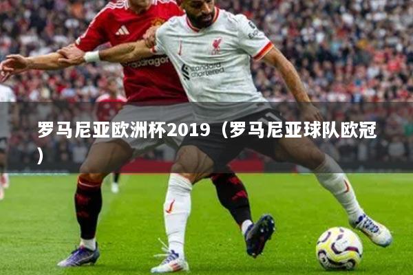 罗马尼亚欧洲杯2019（罗马尼亚球队欧冠）