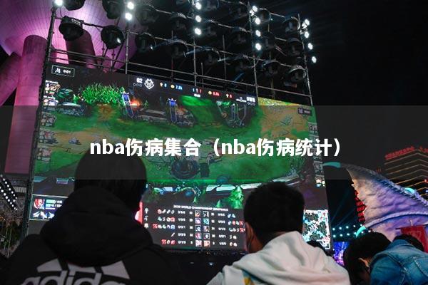 nba伤病集合（nba伤病统计）