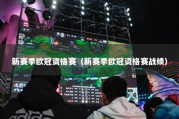 新赛季欧冠资格赛（新赛季欧冠资格赛战绩）